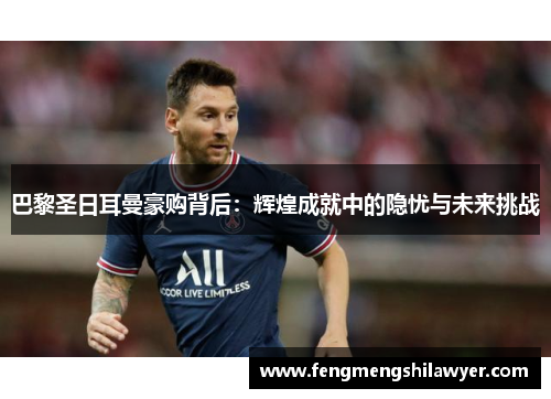 巴黎圣日耳曼豪购背后：辉煌成就中的隐忧与未来挑战